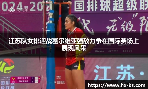 江苏队女排迎战塞尔维亚强敌力争在国际赛场上展现风采