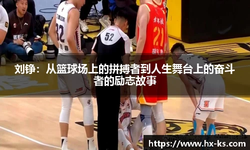 刘铮：从篮球场上的拼搏者到人生舞台上的奋斗者的励志故事