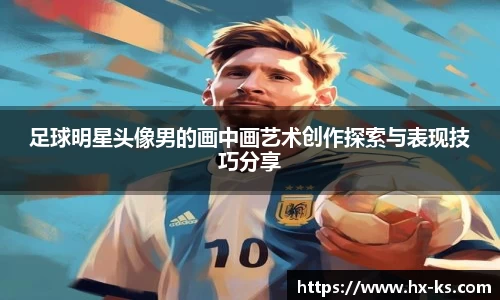 足球明星头像男的画中画艺术创作探索与表现技巧分享