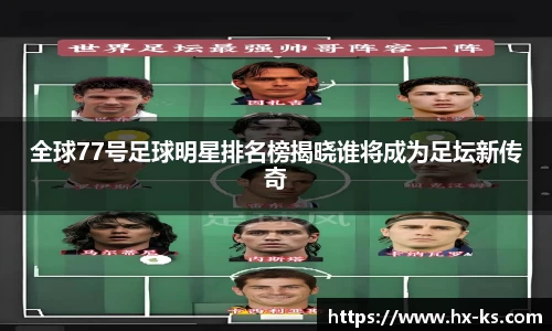 全球77号足球明星排名榜揭晓谁将成为足坛新传奇